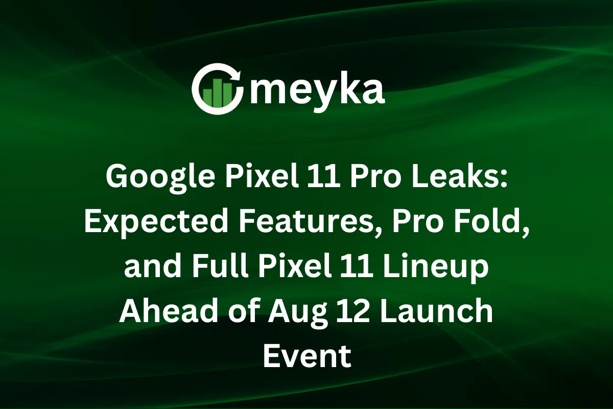 Google Pixel 11 Pro Leaks: Expected Features, Pro Fold, and Full Pixel 11 Lineup Ahead of Aug 12 Launch Event