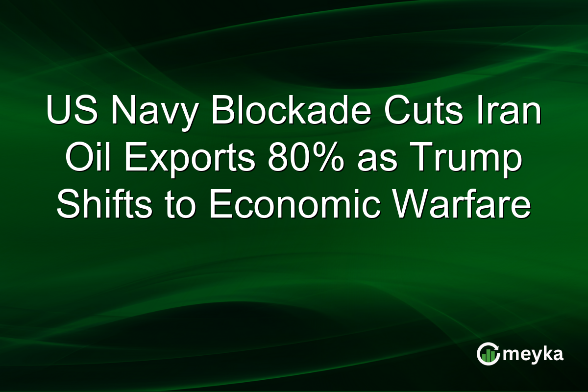 US Navy Blockade Cuts Iran Oil Exports 80% as Trump Shifts to Economic Warfare