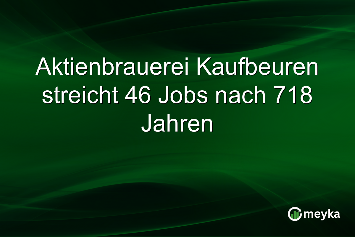 Aktienbrauerei Kaufbeuren streicht 46 Jobs nach 718 Jahren