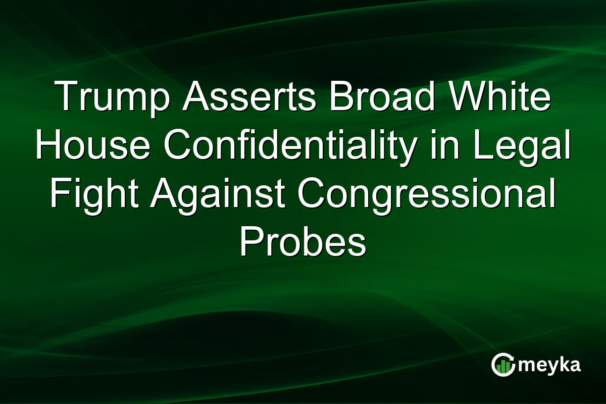 Trump Asserts Broad White House Confidentiality in Legal Fight Against Congressional Probes