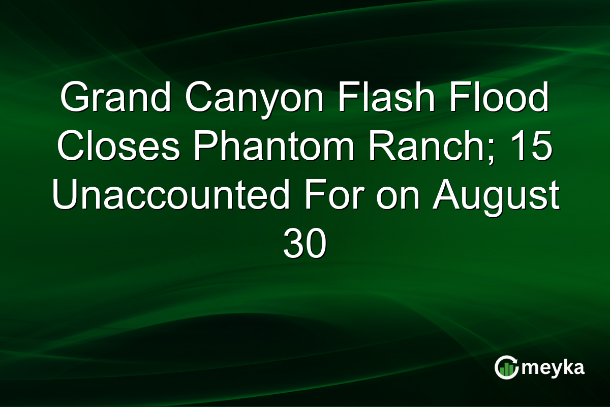 Grand Canyon Flash Flood Closes Phantom Ranch; 15 Unaccounted For on August 30
