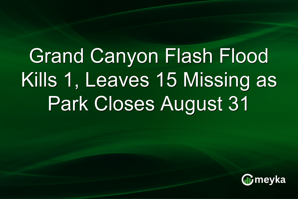 Grand Canyon Flash Flood Kills 1, Leaves 15 Missing as Park Closes August 31