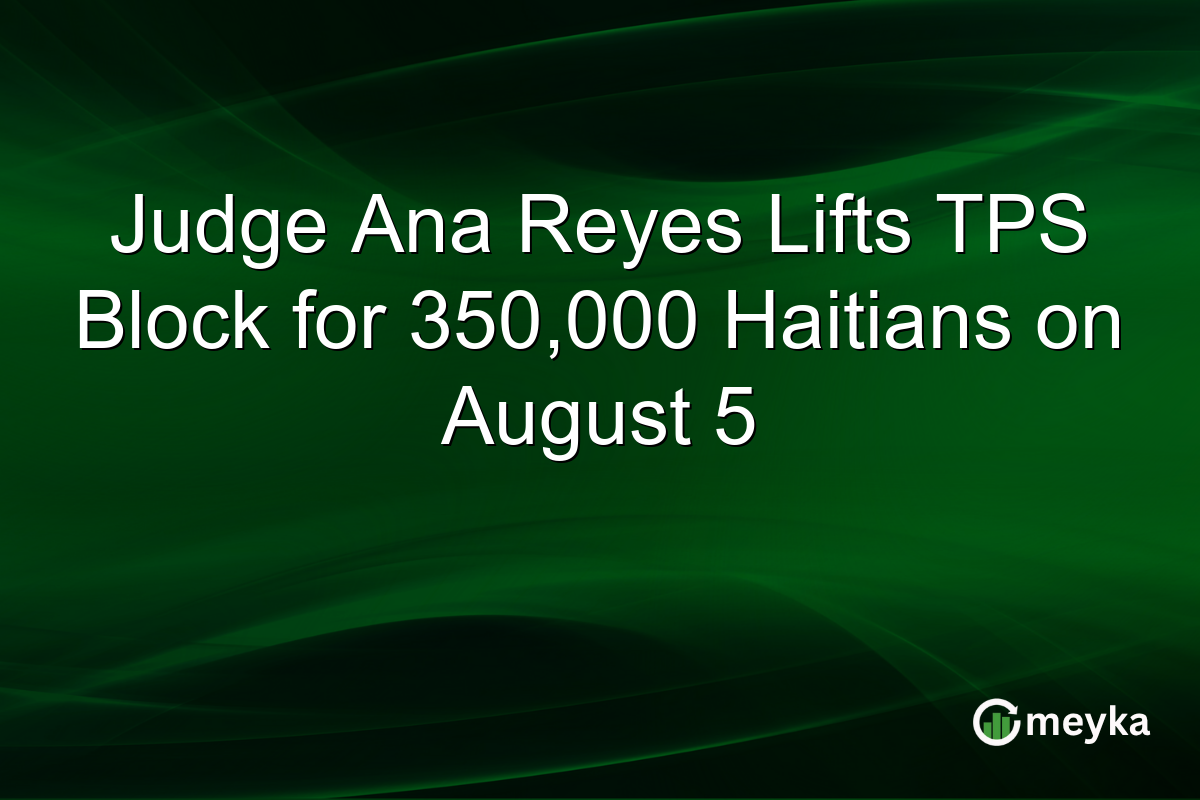 Judge Ana Reyes Lifts TPS Block for 350,000 Haitians on August 5