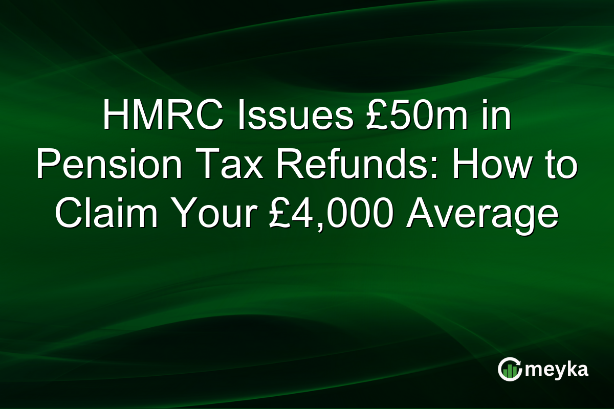 HMRC Issues £50m in Pension Tax Refunds: How to Claim Your £4,000 Average