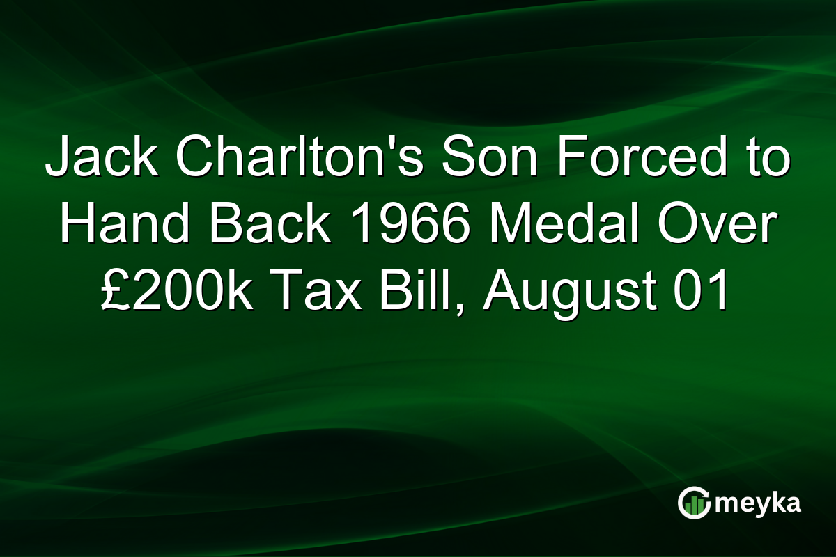 Jack Charlton’s Son Forced to Hand Back 1966 Medal Over £200k Tax Bill, August 01