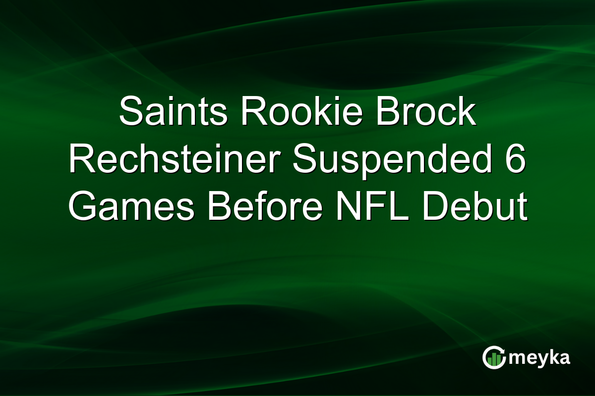 Saints Rookie Brock Rechsteiner Suspended 6 Games Before NFL Debut