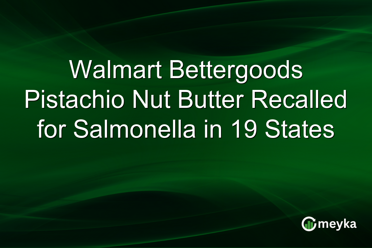 Walmart Bettergoods Pistachio Nut Butter Recalled for Salmonella in 19 States