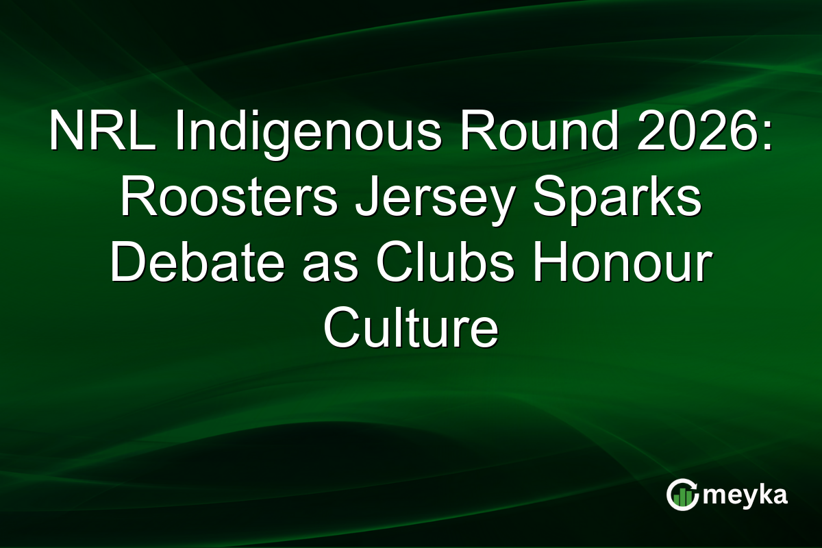 NRL Indigenous Round 2026: Roosters Jersey Sparks Debate as Clubs Honour Culture