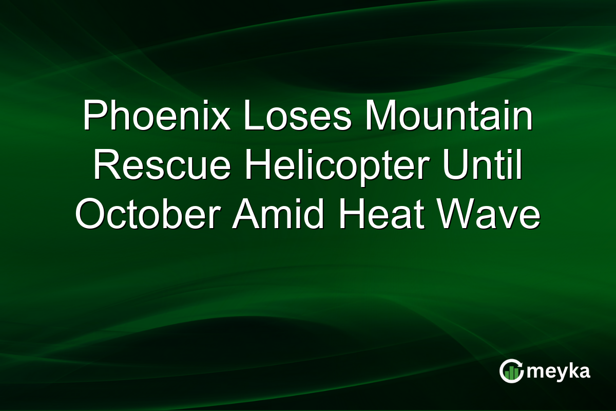 Phoenix Loses Mountain Rescue Helicopter Until October Amid Heat Wave