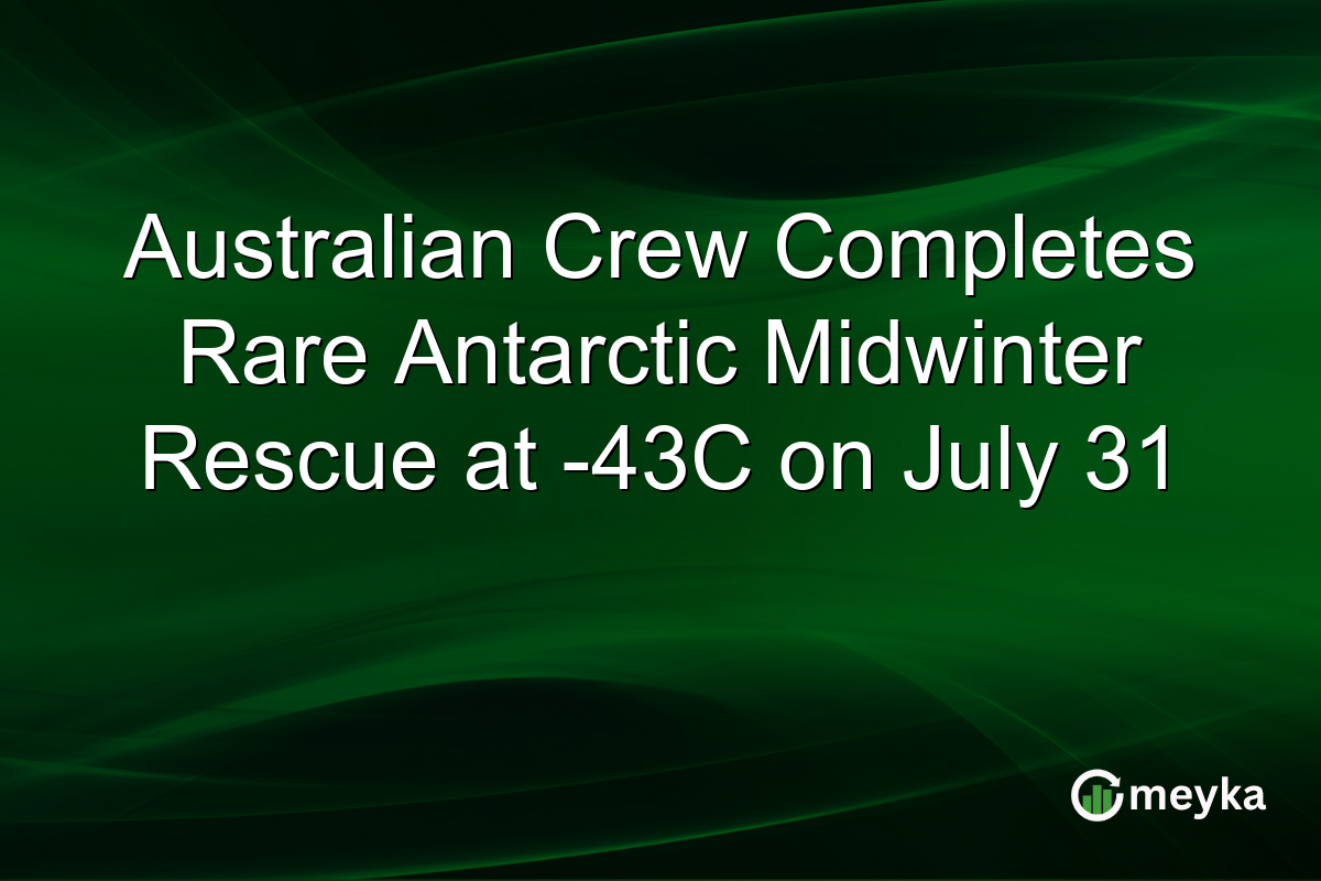 Australian Crew Completes Rare Antarctic Midwinter Rescue at -43C on July 31