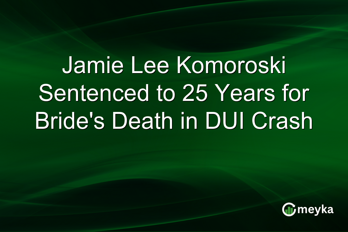 Jamie Lee Komoroski Sentenced to 25 Years for Bride’s Death in DUI Crash