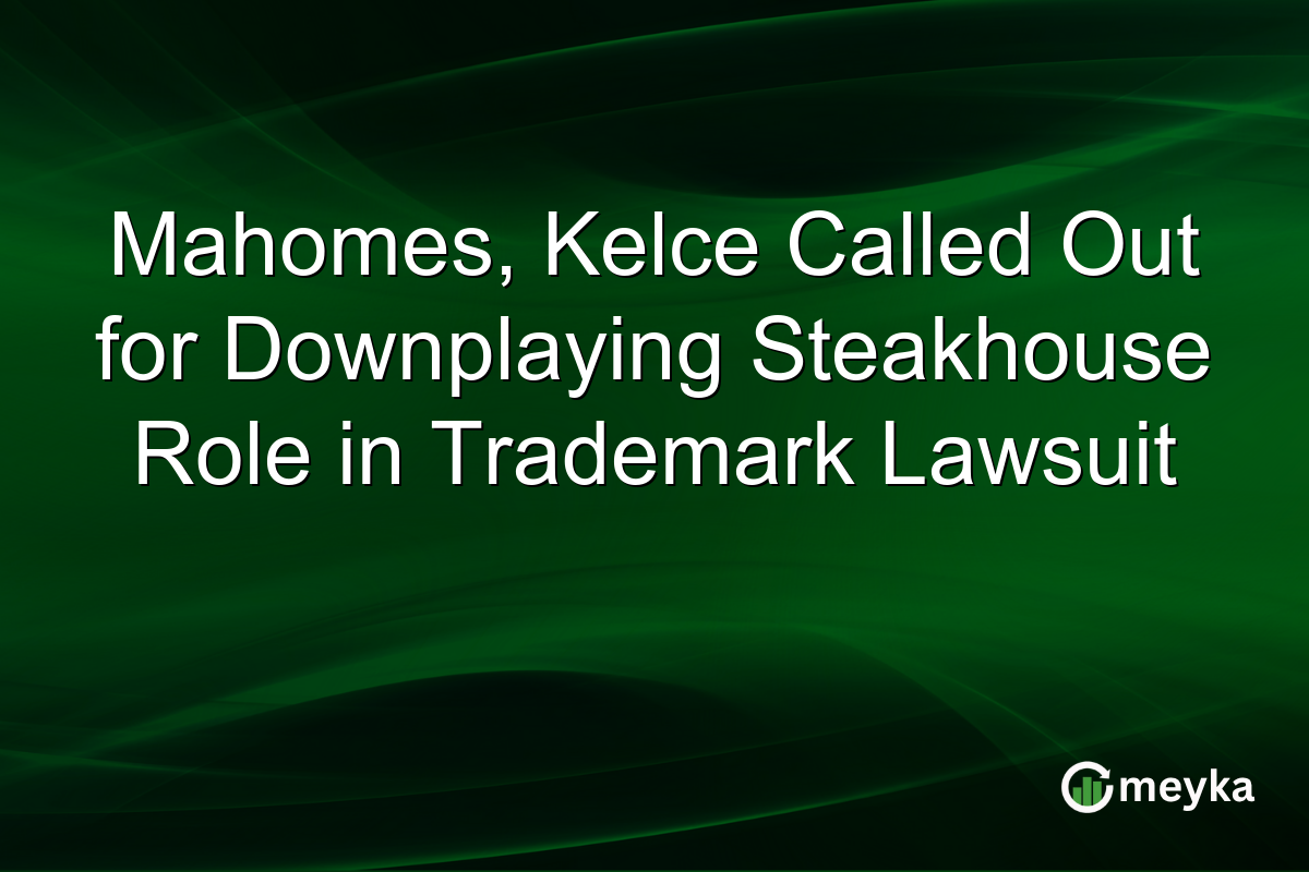 Mahomes, Kelce Called Out for Downplaying Steakhouse Role in Trademark Lawsuit