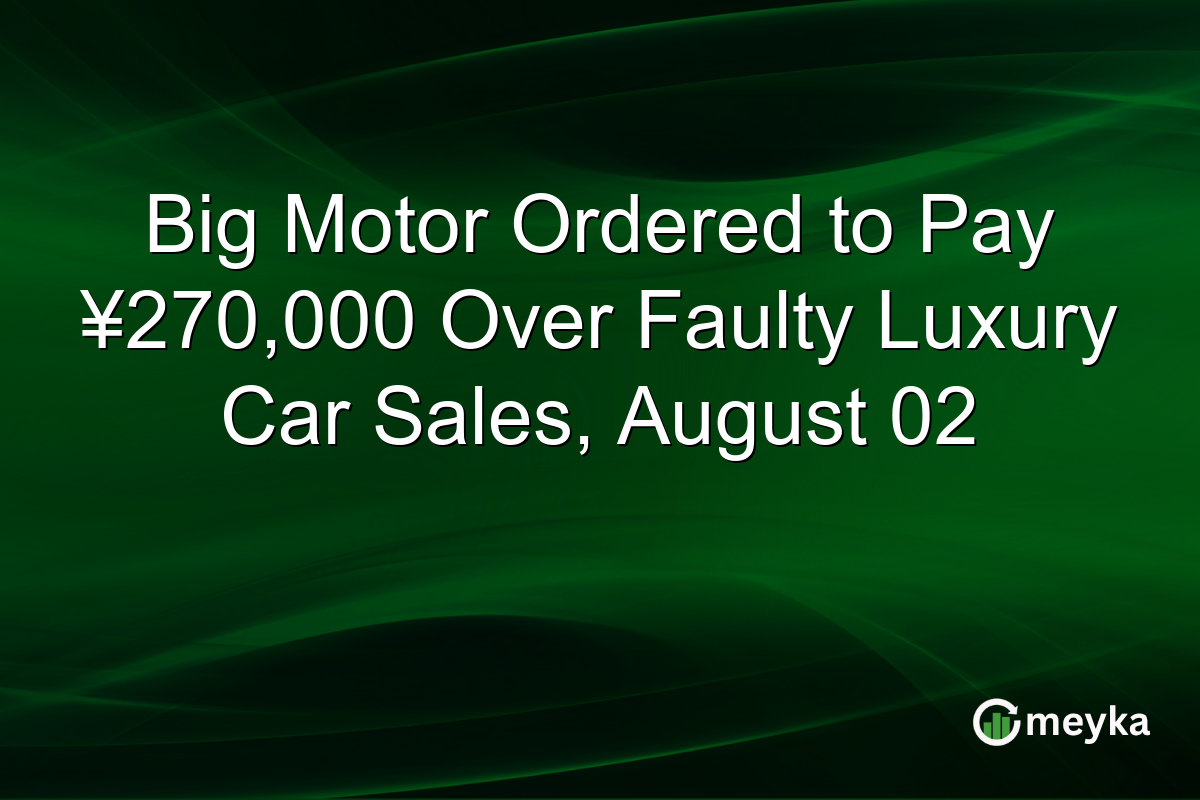 Big Motor Ordered to Pay ¥270,000 Over Faulty Luxury Car Sales, August 02