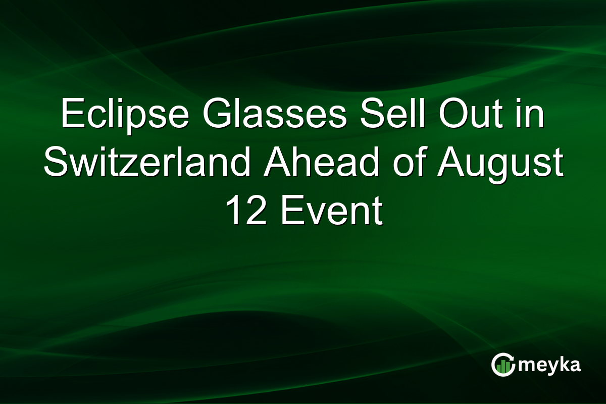 Eclipse Glasses Sell Out in Switzerland Ahead of August 12 Event