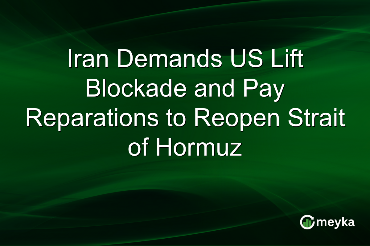 Iran Demands US Lift Blockade and Pay Reparations to Reopen Strait of Hormuz