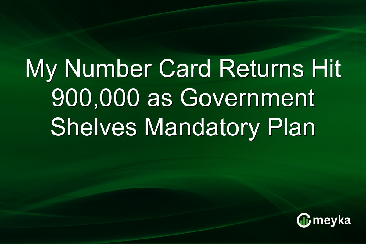 My Number Card Returns Hit 900,000 as Government Shelves Mandatory Plan