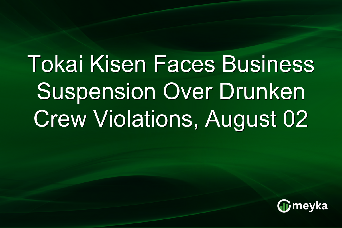 Tokai Kisen Faces Business Suspension Over Drunken Crew Violations, August 02