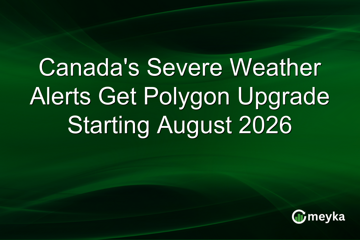 Canada’s Severe Weather Alerts Get Polygon Upgrade Starting August 2026