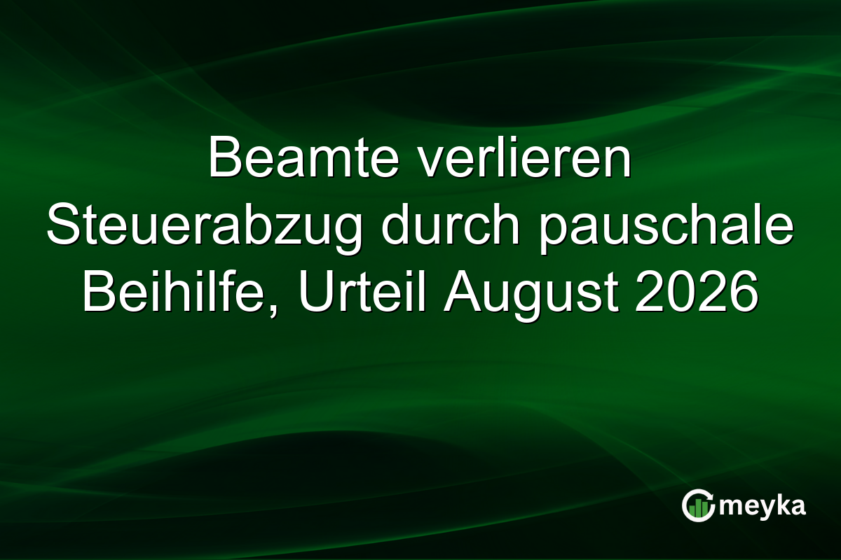 Beamte verlieren Steuerabzug durch pauschale Beihilfe, Urteil August 2026