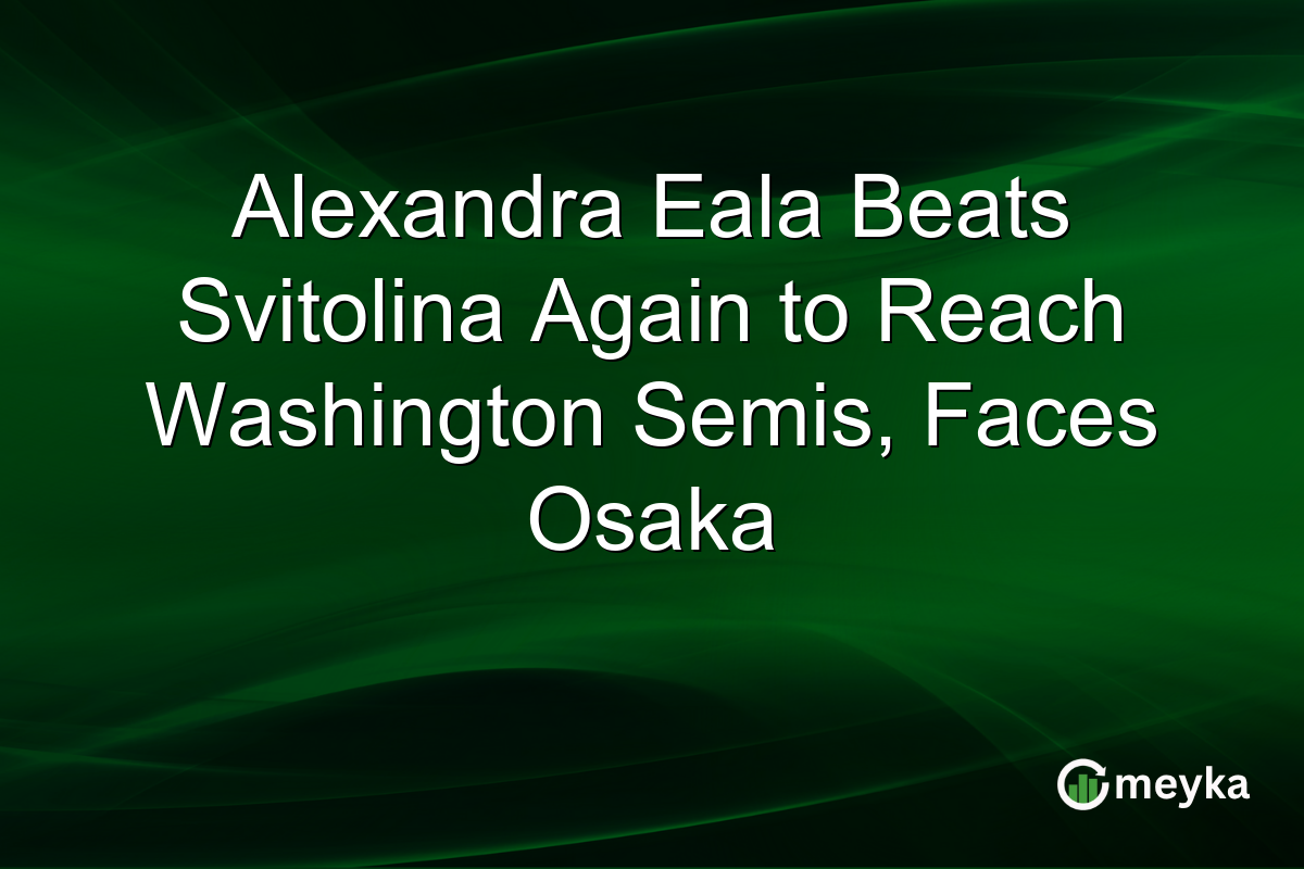Alexandra Eala Beats Svitolina Again to Reach Washington Semis, Faces Osaka