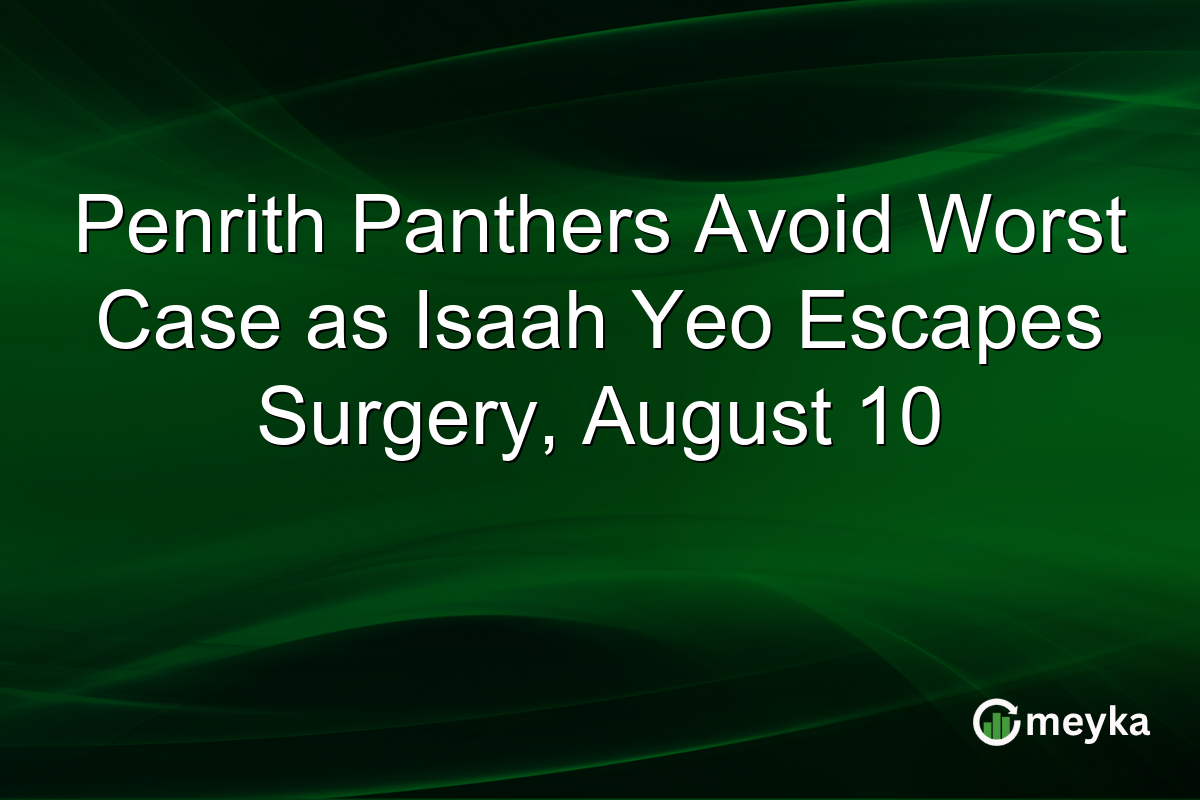 Penrith Panthers Avoid Worst Case as Isaah Yeo Escapes Surgery, August 10