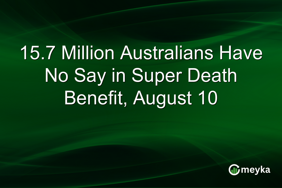 15.7 Million Australians Have No Say in Super Death Benefit, August 10
