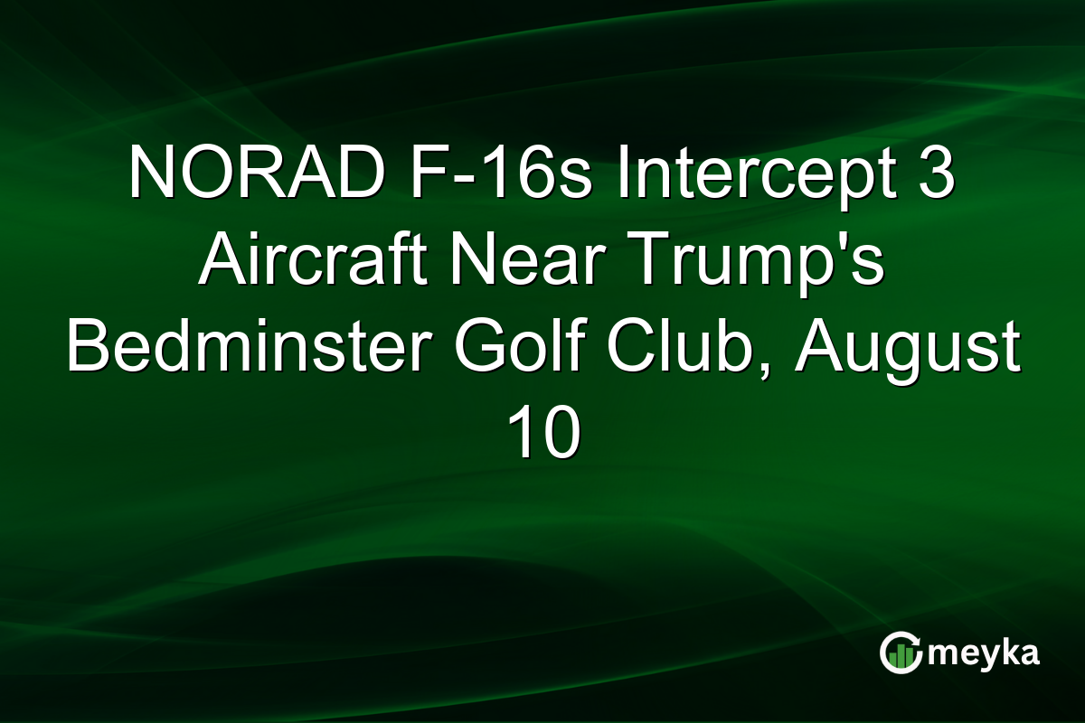 NORAD F-16s Intercept 3 Aircraft Near Trump’s Bedminster Golf Club, August 10
