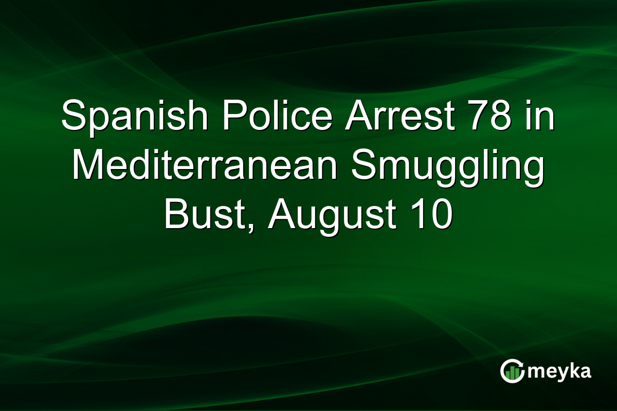 Spanish Police Arrest 78 in Mediterranean Smuggling Bust, August 10