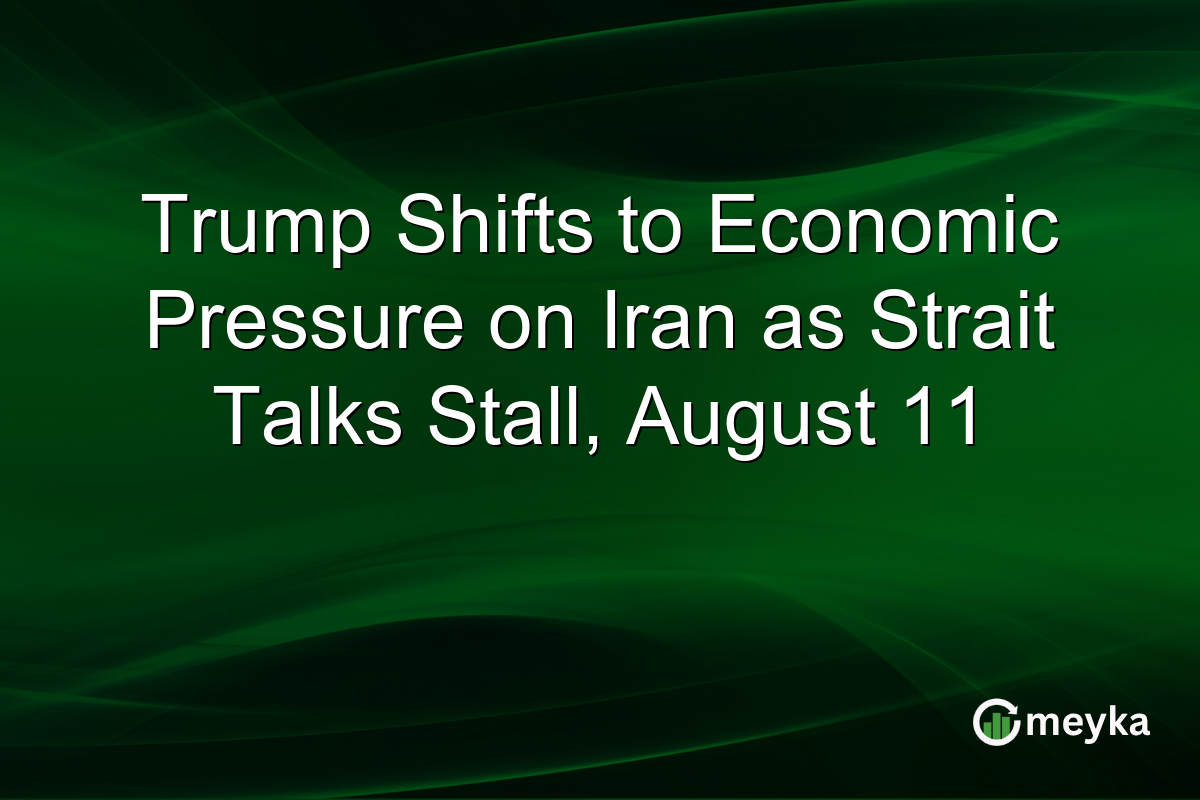 Trump Shifts to Economic Pressure on Iran as Strait Talks Stall, August 11
