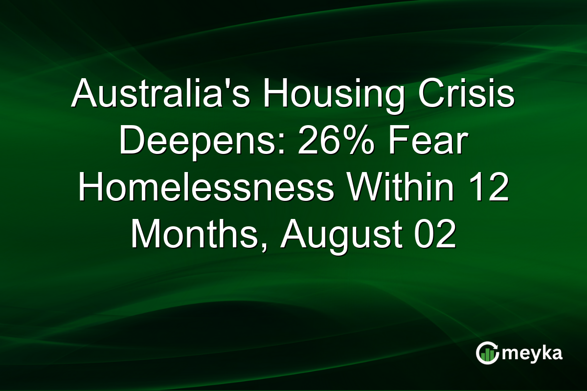 Australia’s Housing Crisis Deepens: 26% Fear Homelessness Within 12 Months, August 02