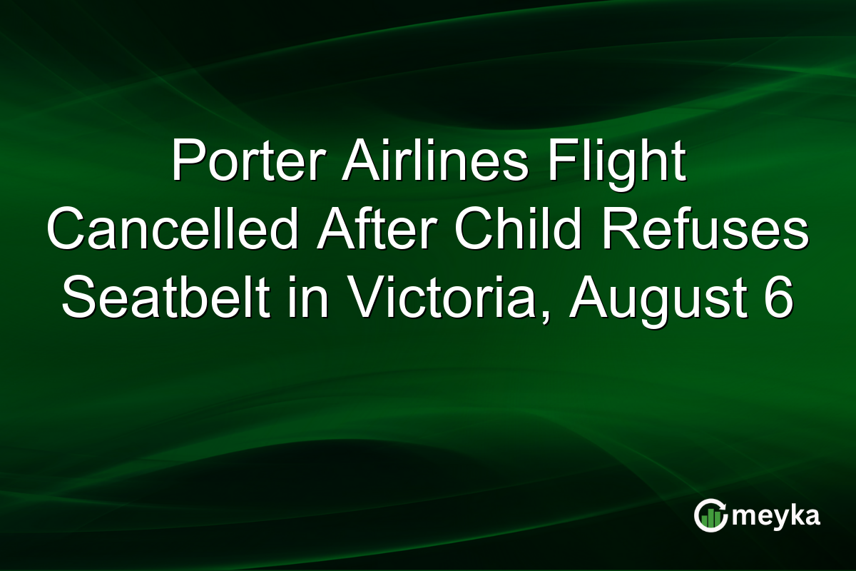 Porter Airlines Flight Cancelled After Child Refuses Seatbelt in Victoria, August 6