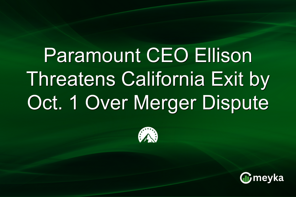 Paramount CEO Ellison Threatens California Exit by Oct. 1 Over Merger Dispute