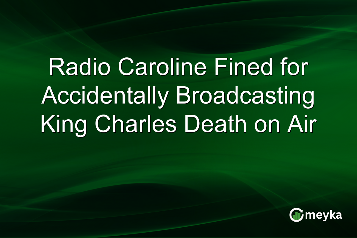 Radio Caroline Fined for Accidentally Broadcasting King Charles Death on Air
