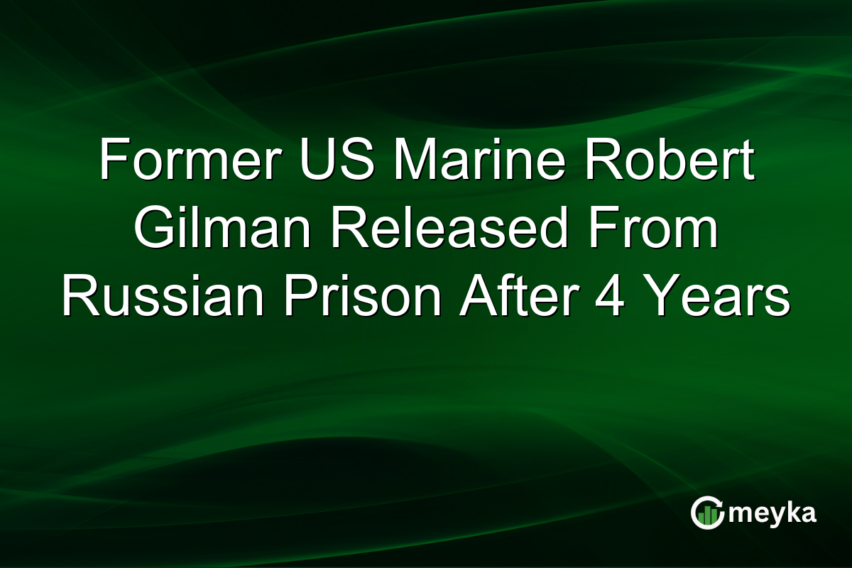 Former US Marine Robert Gilman Released From Russian Prison After 4 Years