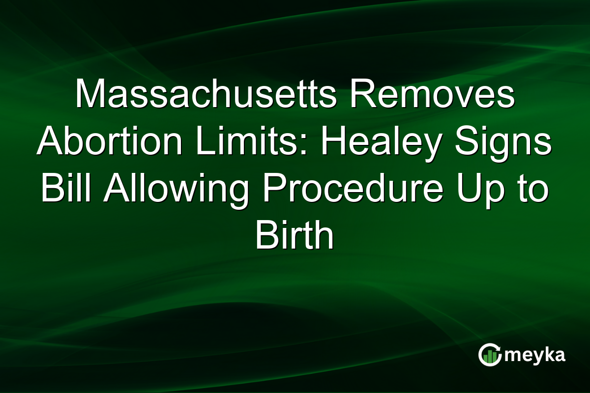 Massachusetts Removes Abortion Limits: Healey Signs Bill Allowing Procedure Up to Birth