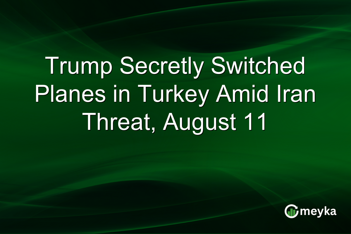 Trump Secretly Switched Planes in Turkey Amid Iran Threat, August 11