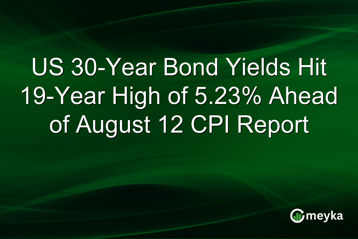 US 30-Year Bond Yields Hit 19-Year High of 5.23% Ahead of August 12 CPI Report