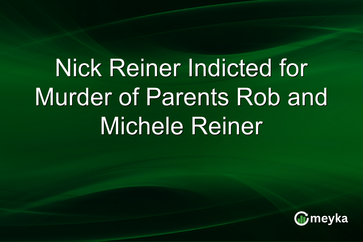 Nick Reiner Indicted for Murder of Parents Rob and Michele Reiner