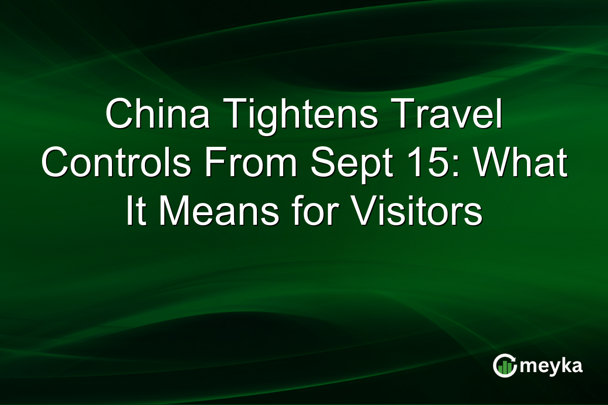 China Tightens Travel Controls From Sept 15: What It Means for Visitors