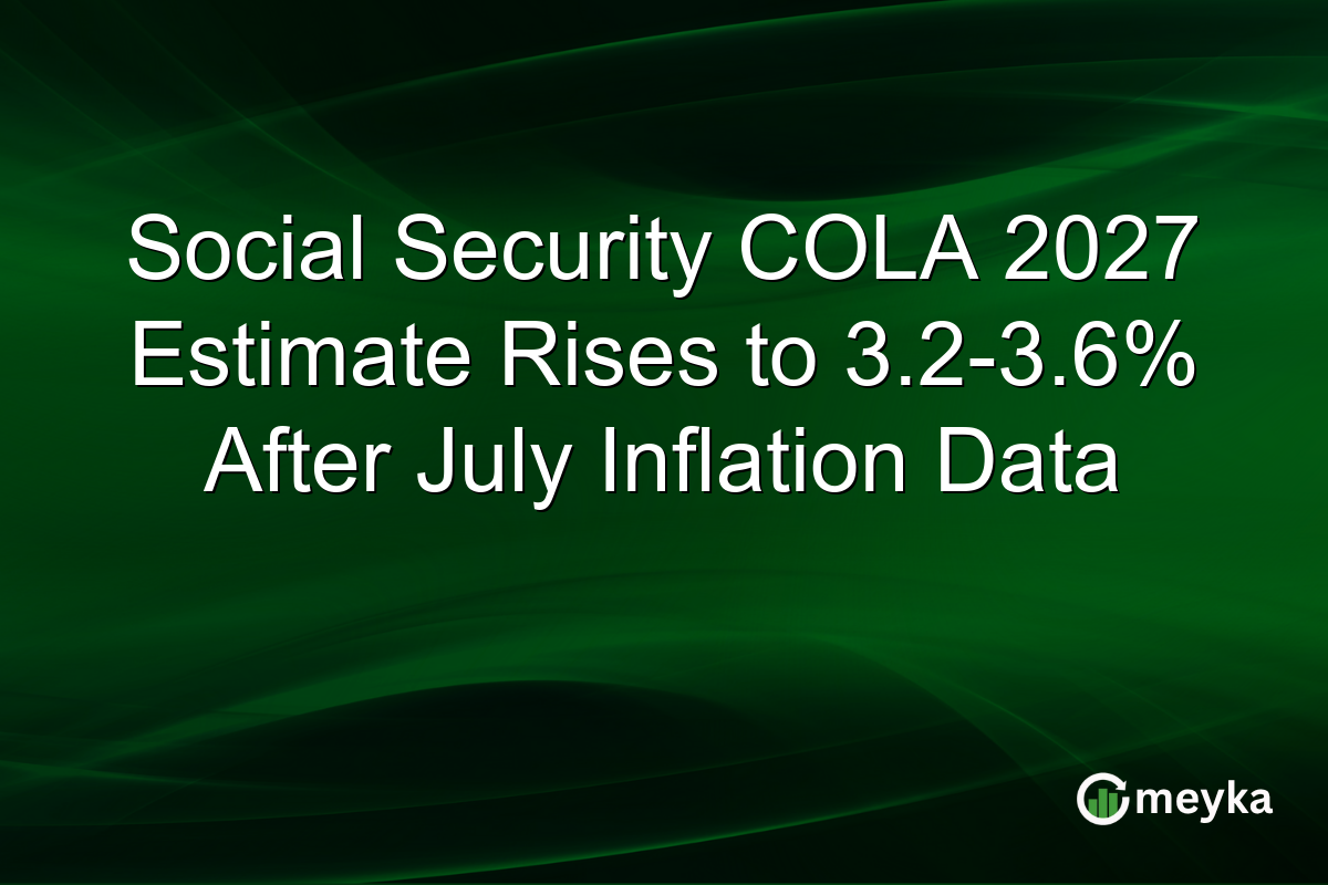 Social Security COLA 2027 Estimate Rises to 3.2-3.6% After July Inflation Data