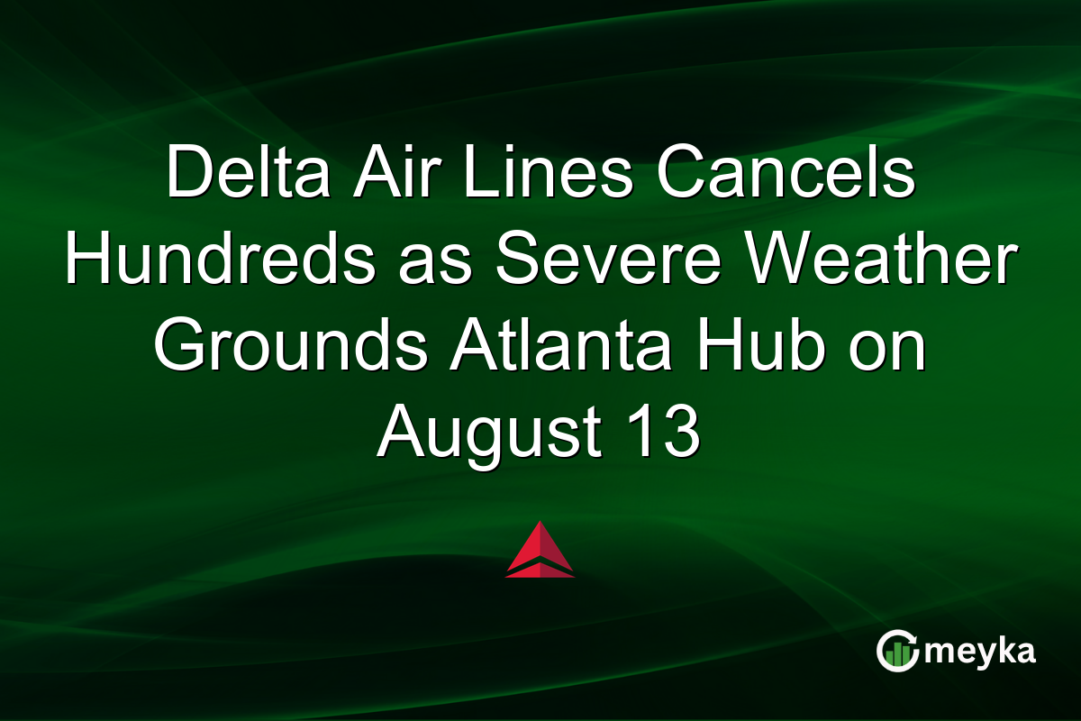 Delta Air Lines Cancels Hundreds as Severe Weather Grounds Atlanta Hub on August 13