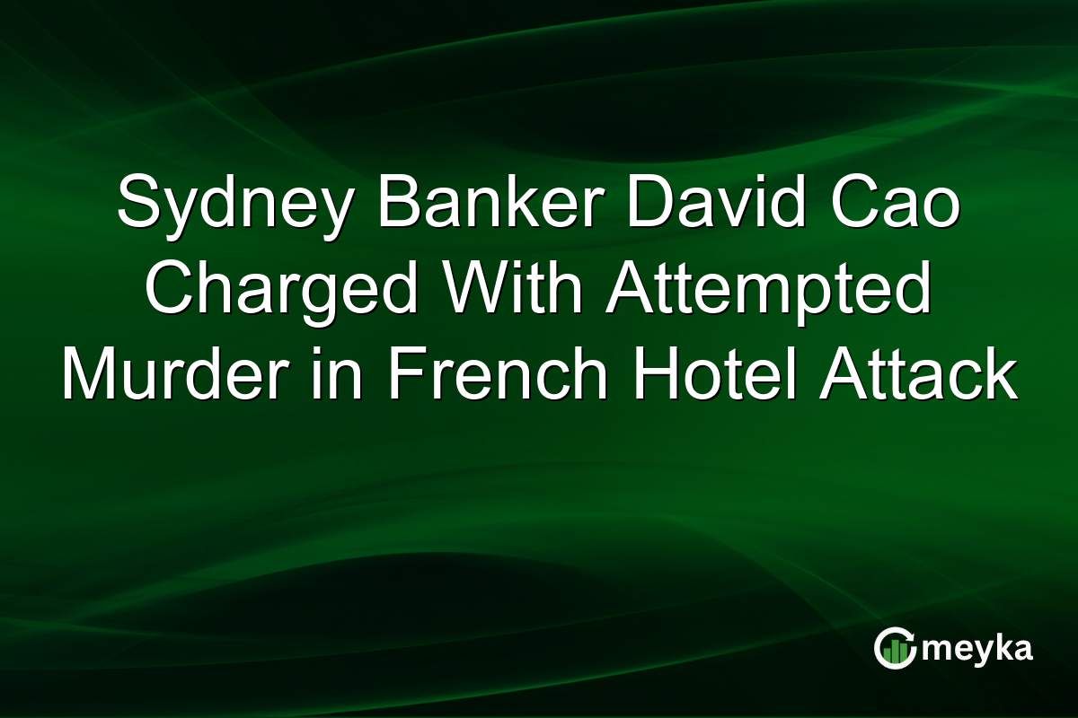 Sydney Banker David Cao Charged With Attempted Murder in French Hotel Attack