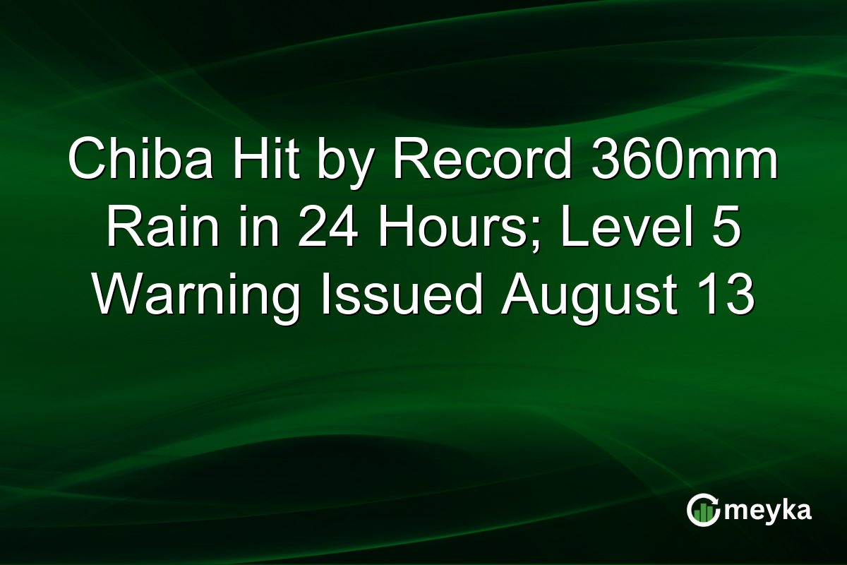 Chiba Hit by Record 360mm Rain in 24 Hours; Level 5 Warning Issued August 13