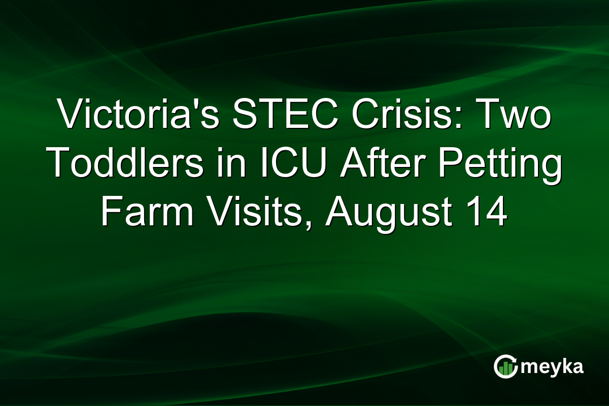 Victoria’s STEC Crisis: Two Toddlers in ICU After Petting Farm Visits, August 14
