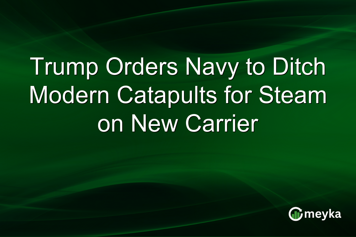 Trump Orders Navy to Ditch Modern Catapults for Steam on New Carrier