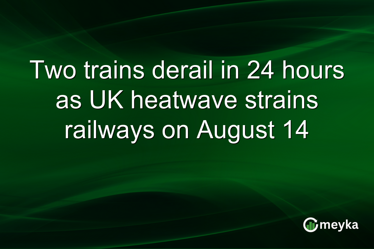 Two trains derail in 24 hours as UK heatwave strains railways on August 14