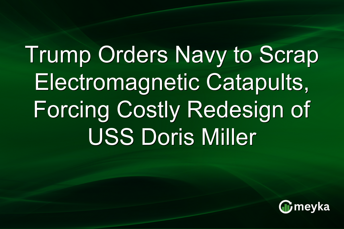 Trump Orders Navy to Scrap Electromagnetic Catapults, Forcing Costly Redesign of USS Doris Miller
