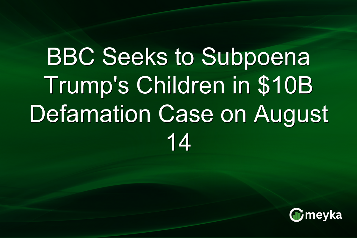 BBC Seeks to Subpoena Trump’s Children in $10B Defamation Case on August 14