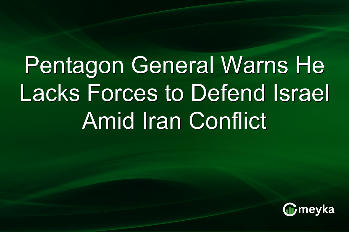 Pentagon General Warns He Lacks Forces to Defend Israel Amid Iran Conflict