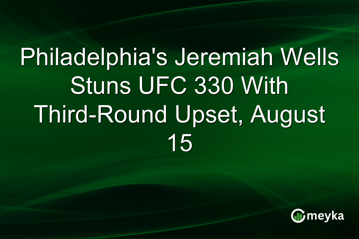 Philadelphia’s Jeremiah Wells Stuns UFC 330 With Third-Round Upset, August 15